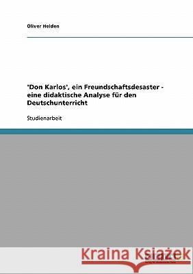 'Don Karlos', ein Freundschaftsdesaster - eine didaktische Analyse für den Deutschunterricht Oliver Heiden 9783638670876