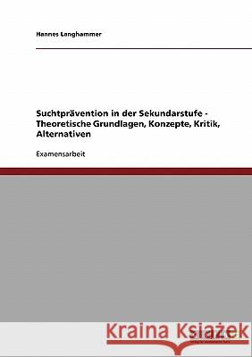 Suchtprävention in der Sekundarstufe: Theoretische Grundlagen, Konzepte, Kritik, Alternativen Langhammer, Hannes 9783638670975 Grin Verlag