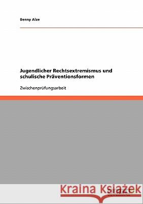 Jugendlicher Rechtsextremismus und schulische Präventionsformen Alze, Benny   9783638671095