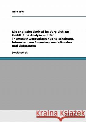 Die englische Limited im Vergleich zur GmbH. Eine Analyse mit den Themenschwerpunkten Kapitalerhaltung, Interessen von Financiers sowie Kunden und Lie Becker, Jens 9783638671316