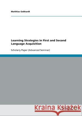 Learning Strategies in First and Second Language Acquisition Matthias Gebhardt 9783638671347 Grin Verlag