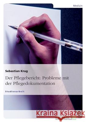Der Pflegebericht: Probleme mit der Pflegedokumentation Sebastian Krug 9783638671453 Grin Verlag