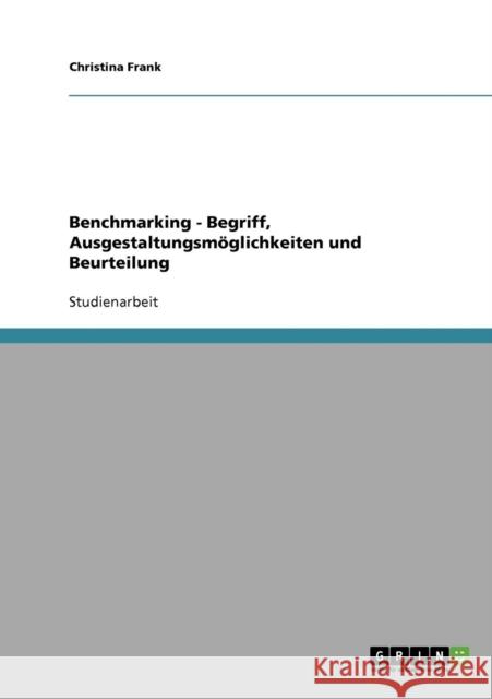 Benchmarking. Begriff, Ausgestaltungsmöglichkeiten und Beurteilung Frank, Christina 9783638671637 Grin Verlag