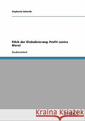 Ethik der Globalisierung: Profit contra Moral Stephanie Schmidt 9783638671668