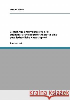 Gilded Age und Progressive Era: Euphemistische Begrifflichkeit für eine gesellschaftliche Katastrophe? Sven-Ole Schoch 9783638671798