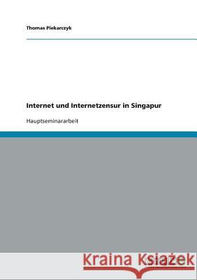 Internet und Internetzensur in Singapur Thomas Piekarczyk 9783638671866 Grin Verlag