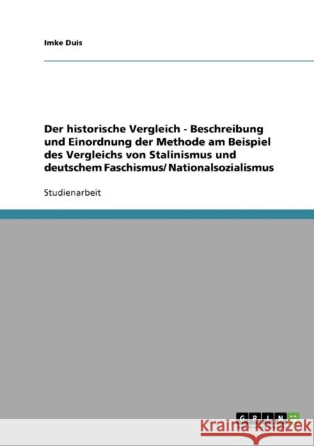 Der historische Vergleich - Beschreibung und Einordnung der Methode am Beispiel des Vergleichs von Stalinismus und deutschem Faschismus/ Nationalsozia Duis, Imke 9783638671972
