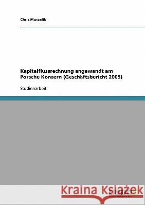 Kapitalflussrechnung angewandt am Porsche Konzern (Geschäftsbericht 2005) Chris Muszalik 9783638672214 Grin Verlag