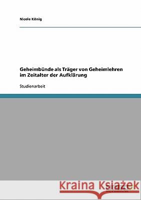 Geheimbünde als Träger von Geheimlehren im Zeitalter der Aufklärung Nicole Konig 9783638672481 Grin Verlag