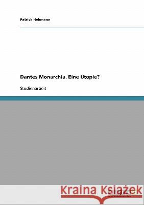 Dantes Monarchia. Eine Utopie? Patrick Hehmann 9783638672931