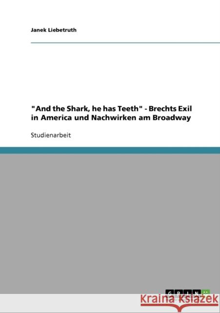 And the Shark, he has Teeth - Brechts Exil in America und Nachwirken am Broadway Janek Liebetruth 9783638673037 Grin Verlag