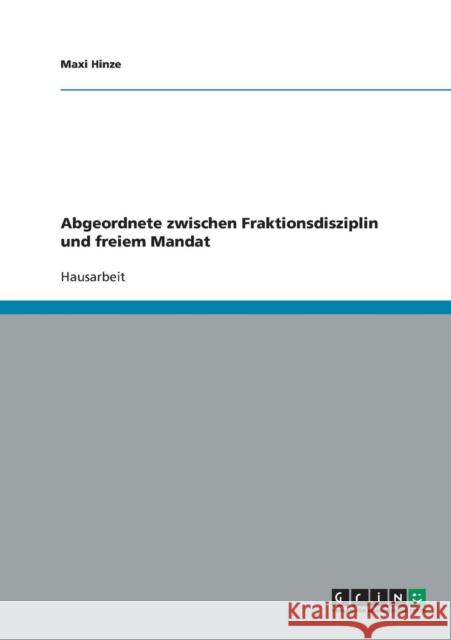 Abgeordnete zwischen Fraktionsdisziplin und freiem Mandat Maxi Hinze 9783638673198