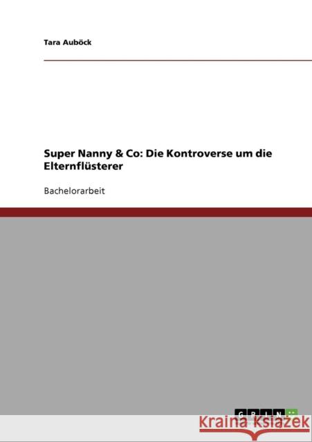 Super Nanny & Co: Die Kontroverse um die Elternflüsterer Auböck, Tara 9783638673280 GRIN Verlag