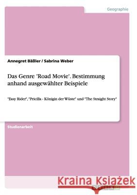 Das Genre 'Road Movie'. Bestimmung anhand ausgewählter Beispiele: Easy Rider, Pricilla - Königin der Wüste und The Straight Story Weber, Sabrina 9783638673464 GRIN Verlag