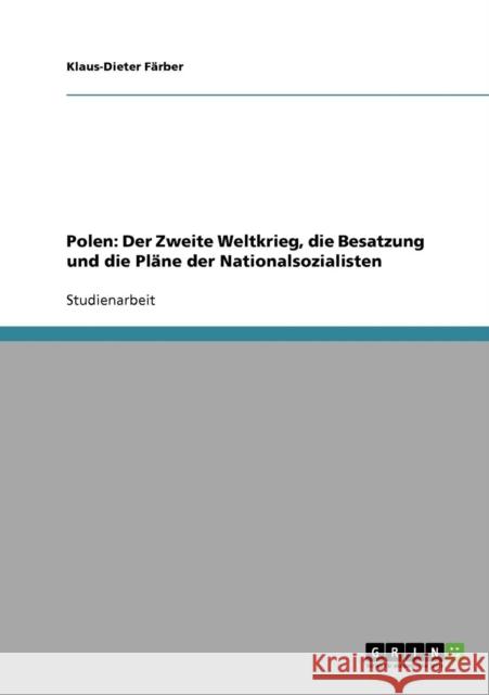 Polen: Der Zweite Weltkrieg, die Besatzung und die Pläne der Nationalsozialisten Färber, Klaus-Dieter 9783638673907 Grin Verlag