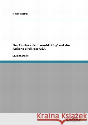 Der Einfluss der 'Israel-Lobby' auf die Außenpolitik der USA Simone K 9783638674072 Grin Verlag