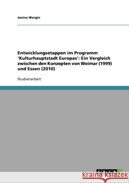Entwicklungsetappen im Programm 'Kulturhauptstadt Europas'. Ein Vergleich zwischen den Konzepten von Weimar (1999) und Essen (2010) Janine Wergin 9783638674102