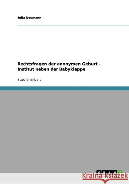 Rechtsfragen der anonymen Geburt - Institut neben der Babyklappe Julia Neumann 9783638674386 Grin Verlag