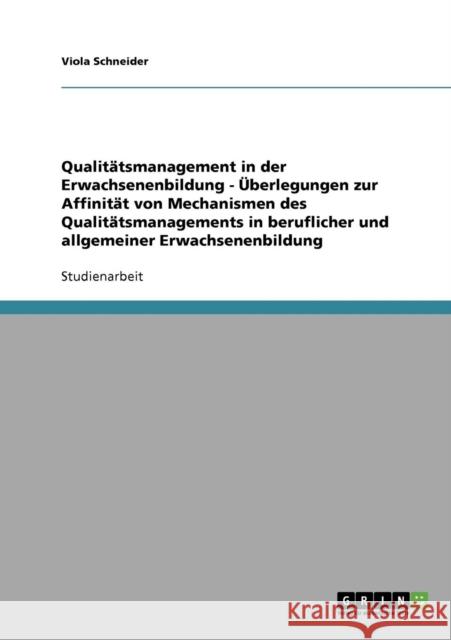 Qualitätsmanagement in der Erwachsenenbildung - Überlegungen zur Affinität von Mechanismen des Qualitätsmanagements in beruflicher und allgemeiner Erw Schneider, Viola 9783638674799