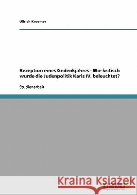 Rezeption eines Gedenkjahres - Wie kritisch wurde die Judenpolitik Karls IV. beleuchtet? Ullrich Kroemer 9783638674898 Grin Verlag