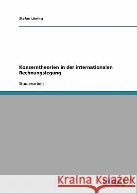 Konzerntheorien in der internationalen Rechnungslegung Stefan Loning 9783638674980 Grin Verlag