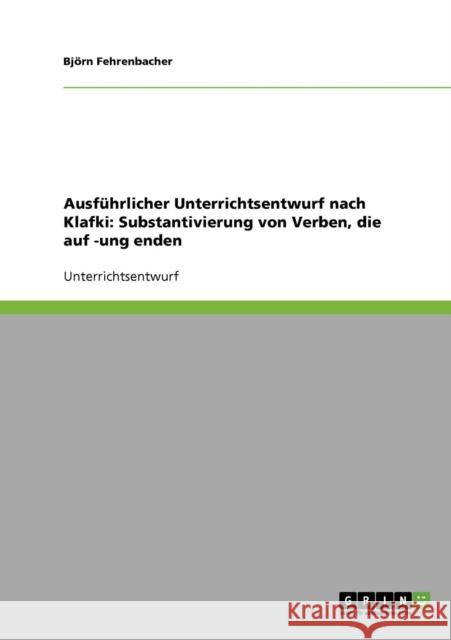 Ausführlicher Unterrichtsentwurf nach Klafki: Substantivierung von Verben, die auf -ung enden Fehrenbacher, Björn 9783638675116 Grin Verlag