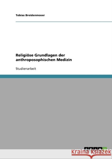 Religiöse Grundlagen der anthroposophischen Medizin Breidenmoser, Tobias 9783638675178 Grin Verlag