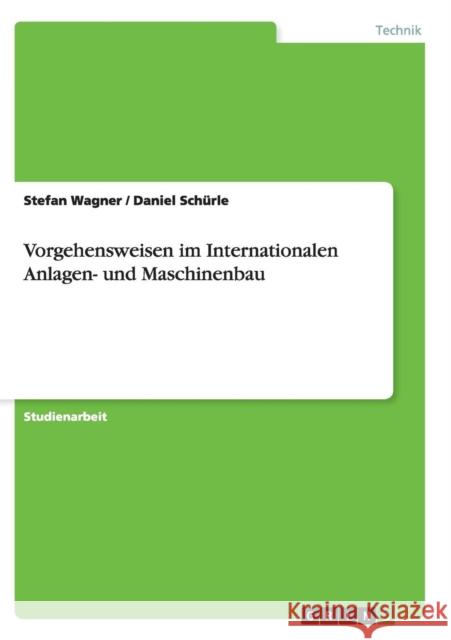 Vorgehensweisen im Internationalen Anlagen- und Maschinenbau Stefan Wagner Daniel Schurle 9783638675611