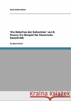 'Die Rebellion der Gehenkten' von B. Traven: Ein Beispiel für literarische Sozialkritik Dorit Heike Gruhn 9783638676281