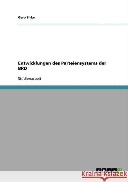 Entwicklungen des Parteiensystems der BRD Gero Birke 9783638676311 Grin Verlag