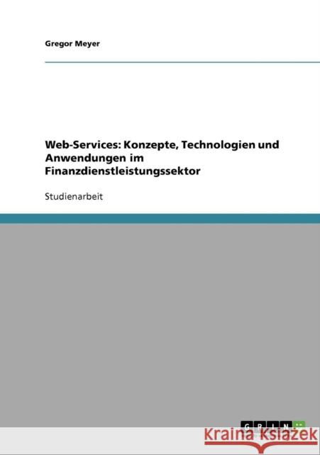 Web-Services: Konzepte, Technologien und Anwendungen im Finanzdienstleistungssektor Meyer, Gregor 9783638676472 Grin Verlag