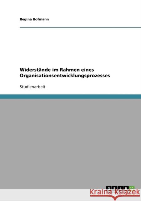 Widerstände im Rahmen eines Organisationsentwicklungsprozesses Hofmann, Regina 9783638676724 Grin Verlag