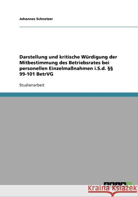 Darstellung und kritische Würdigung der Mitbestimmung des Betriebsrates bei personellen Einzelmaßnahmen i.S.d. §§ 99-101 BetrVG Schnetzer, Johannes 9783638677233 Grin Verlag
