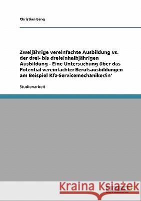 Zweijährige vs. drei- bis dreieinhalbjährige Ausbildung. Das Potential vereinfachter Berufsausbildungen am Beispiel Kfz-Servicemechaniker/in: Eine Unt Lang, Christian 9783638677363