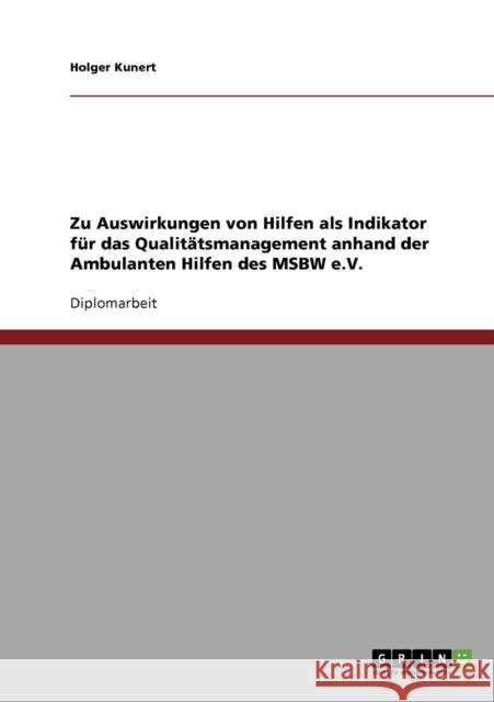 Zu Auswirkungen von Hilfen als Indikator für das Qualitätsmanagement anhand der Ambulanten Hilfen des MSBW e.V. Kunert, Holger 9783638677585 Grin Verlag