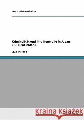 Kriminalität und ihre Kontrolle in Japan und Deutschland Mario Kilian Diederichs 9783638677691