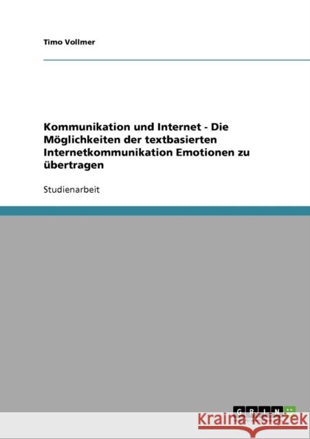 Kommunikation und Internet - Die Möglichkeiten der textbasierten Internetkommunikation Emotionen zu übertragen Vollmer, Timo 9783638677783