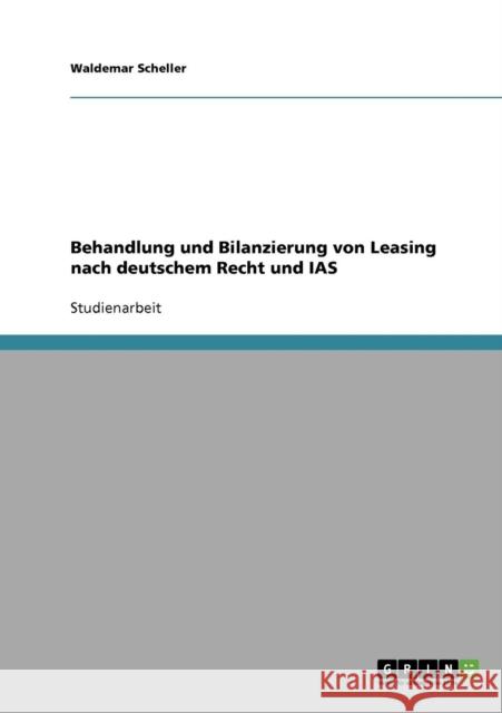 Behandlung und Bilanzierung von Leasing nach deutschem Recht und IAS Waldemar Scheller 9783638679428 Grin Verlag