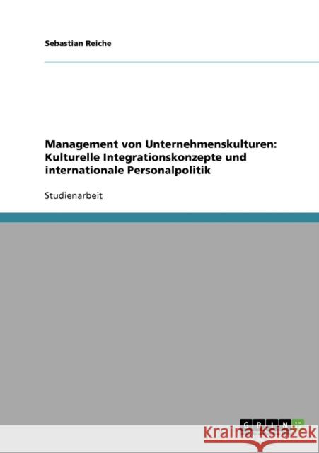 Management von Unternehmenskulturen: Kulturelle Integrationskonzepte und internationale Personalpolitik Reiche, Sebastian 9783638679541
