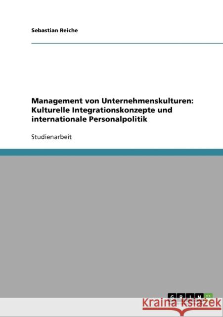 Management von Unternehmenskulturen: Kulturelle Integrationskonzepte und internationale Personalpolitik Reiche, Sebastian 9783638679541 Grin Verlag