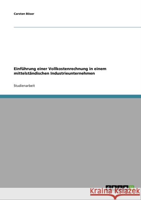 Einführung einer Vollkostenrechnung in einem mittelständischen Industrieunternehmen Böser, Carsten 9783638679626 Grin Verlag