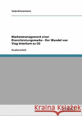 Markenmanagement einer Dienstleistungsmarke - Der Wandel von Viag Interkom zu O2 Tanja Zimmermann 9783638679718 Grin Verlag