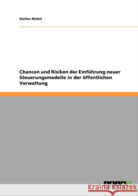 Chancen und Risiken der Einführung neuer Steuerungsmodelle in der öffentlichen Verwaltung Nickel, Stefan 9783638679732 Grin Verlag