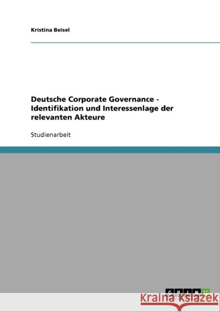 Deutsche Corporate Governance - Identifikation und Interessenlage der relevanten Akteure Beisel, Kristina   9783638680028 GRIN Verlag