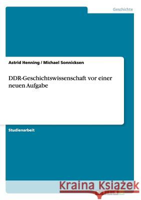 DDR-Geschichtswissenschaft vor einer neuen Aufgabe Astrid Henning Michael Sonnicksen 9783638680035