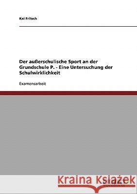 Der außerschulische Sport an der Grundschule P. - Eine Untersuchung der Schulwirklichkeit Fritsch, Kai 9783638680165