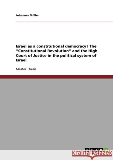 Israel as a constitutional democracy? The Constitutional Revolution and the High Court of Justice in the political system of Israel Johannes Muller 9783638680172