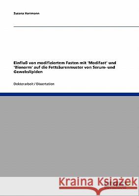Einfluß von modifiziertem Fasten mit 'Modifast' und 'Bionorm' auf die Fettsäurenmuster von Serum- und Gewebslipiden Zuzana Herrmann 9783638680530 Grin Verlag
