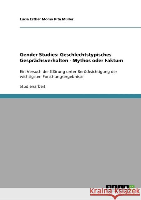 Gender Studies: Geschlechtstypisches Gesprächsverhalten. Mythos oder Faktum?: Ein Versuch der Klärung unter Berücksichtigung der wicht Müller, Lucia Esther Momo Rita 9783638680639