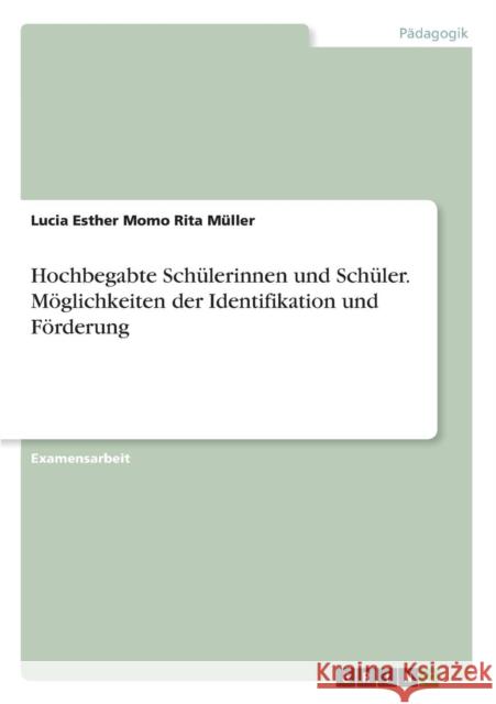 Hochbegabte Schülerinnen und Schüler. Möglichkeiten der Identifikation und Förderung Müller, Lucia Esther Momo Rita 9783638680646